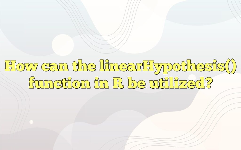 How can the linearHypothesis() function in R be utilized?