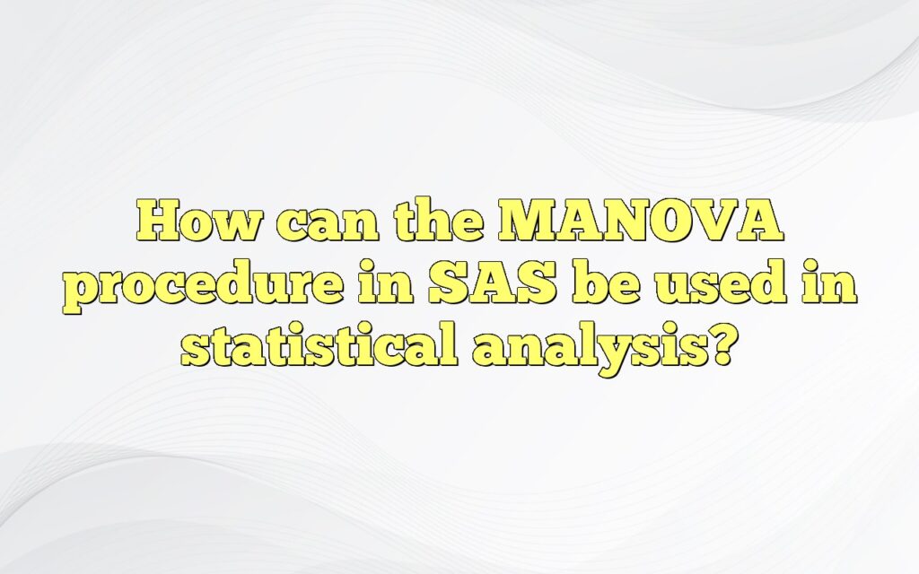 How can the MANOVA procedure in SAS be used in statistical analysis?