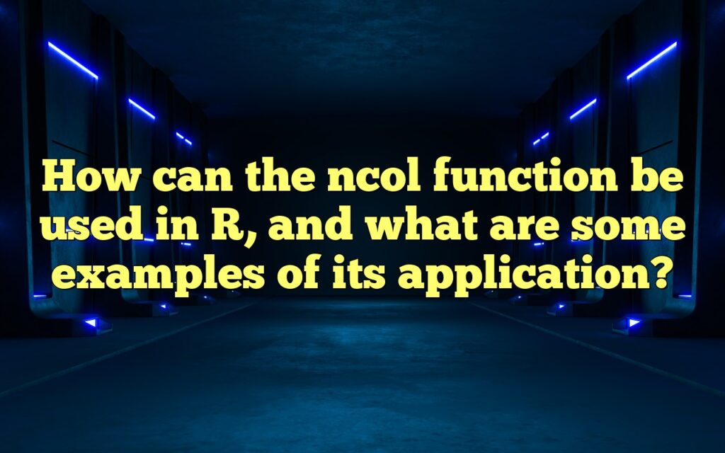 How can the ncol function be used in R, and what are some examples of its application?