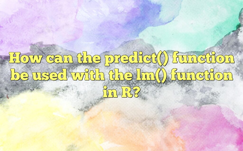 How Can The Predict() Function Be Used With The Lm() Function In R?