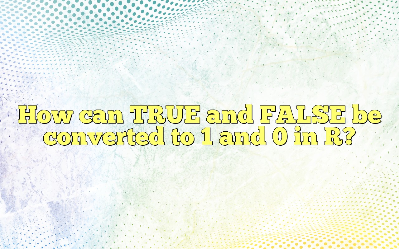 How Can TRUE And FALSE Be Converted To 1 And 0 In R?