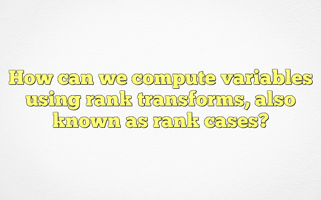 Rank Variable How Can We Compute Variables Using Rank Transforms, Also Known As Rank ...