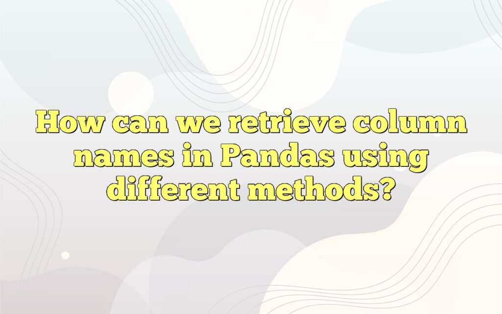 How can we retrieve column names in Pandas using different methods?