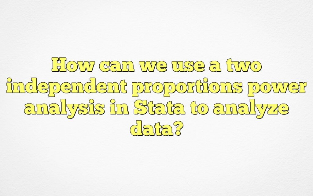 How Can We Use A Two Independent Proportions Power Analysis In Stata To ...