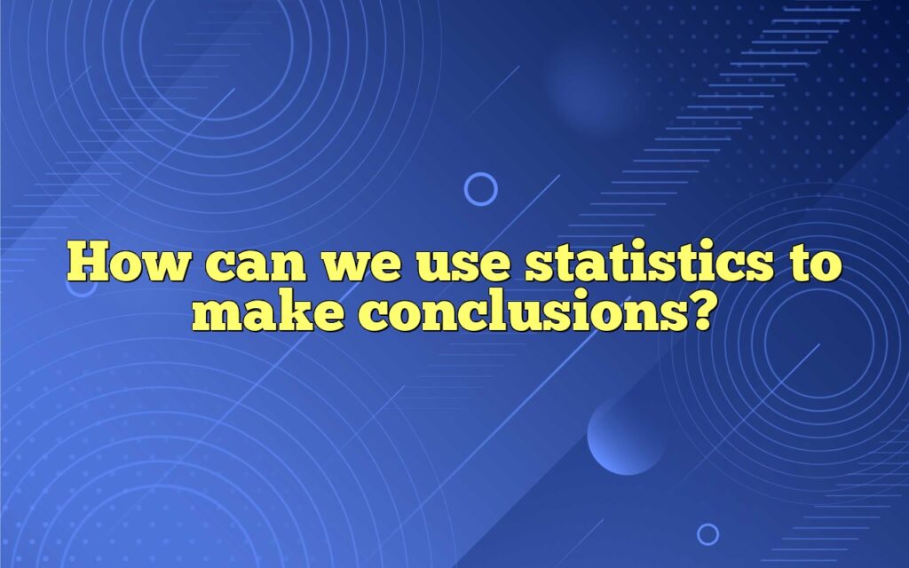 How can we use statistics to make conclusions?