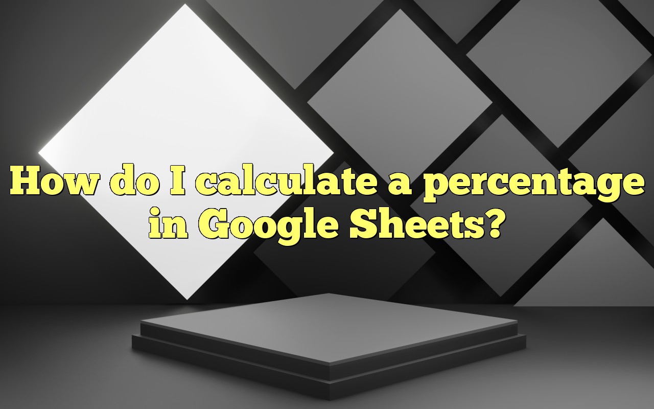 how-do-i-calculate-a-percentage-in-google-sheets
