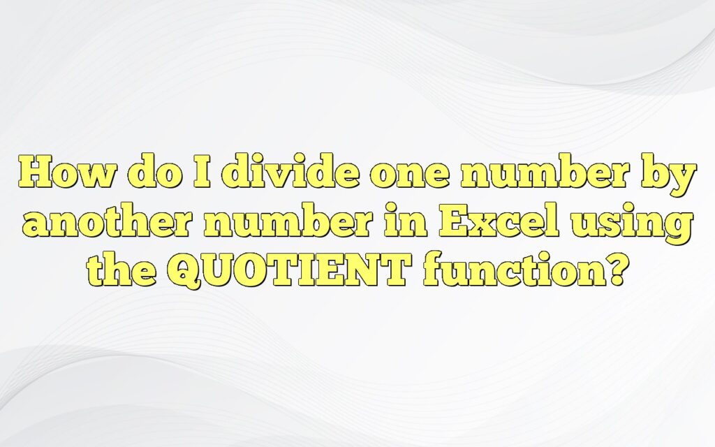 How do I divide one number by another number in Excel using the QUOTIENT function?