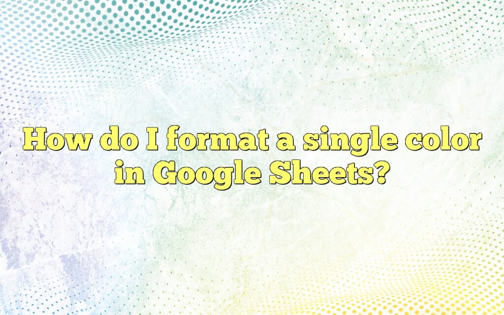 How do I format a single color in Google Sheets?