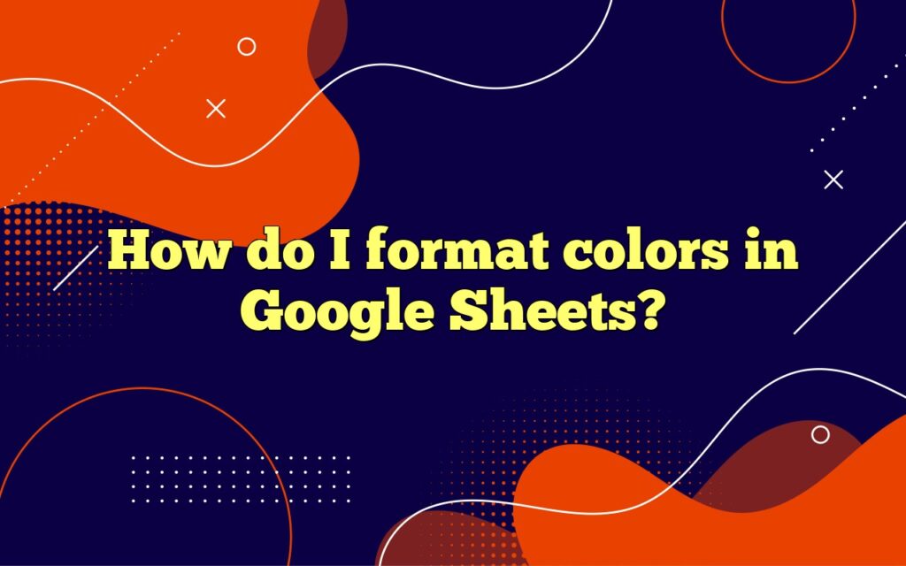 How do I format colors in Google Sheets?