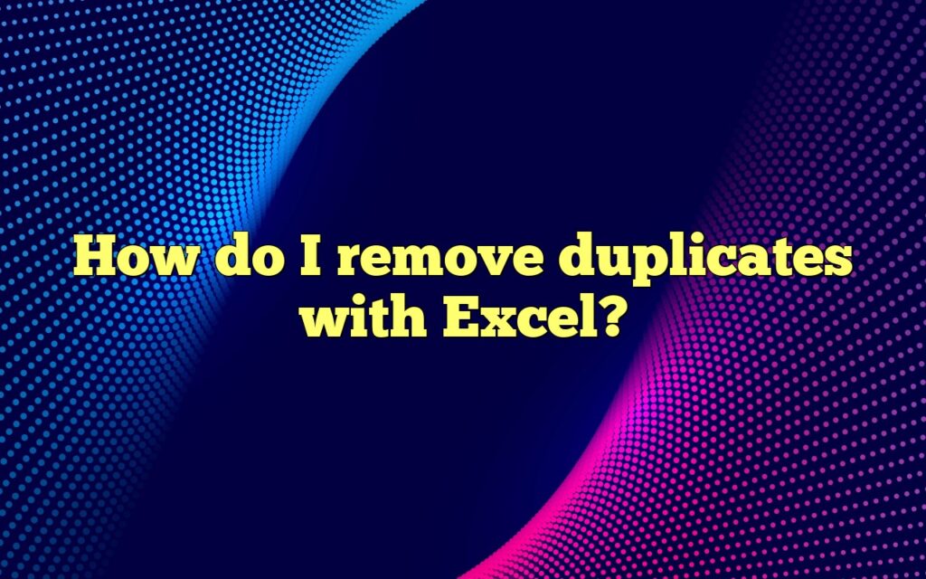 How do I remove duplicates with Excel?