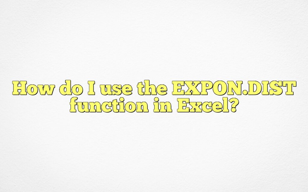 How Do I Use The EXPON.DIST Function In Excel?