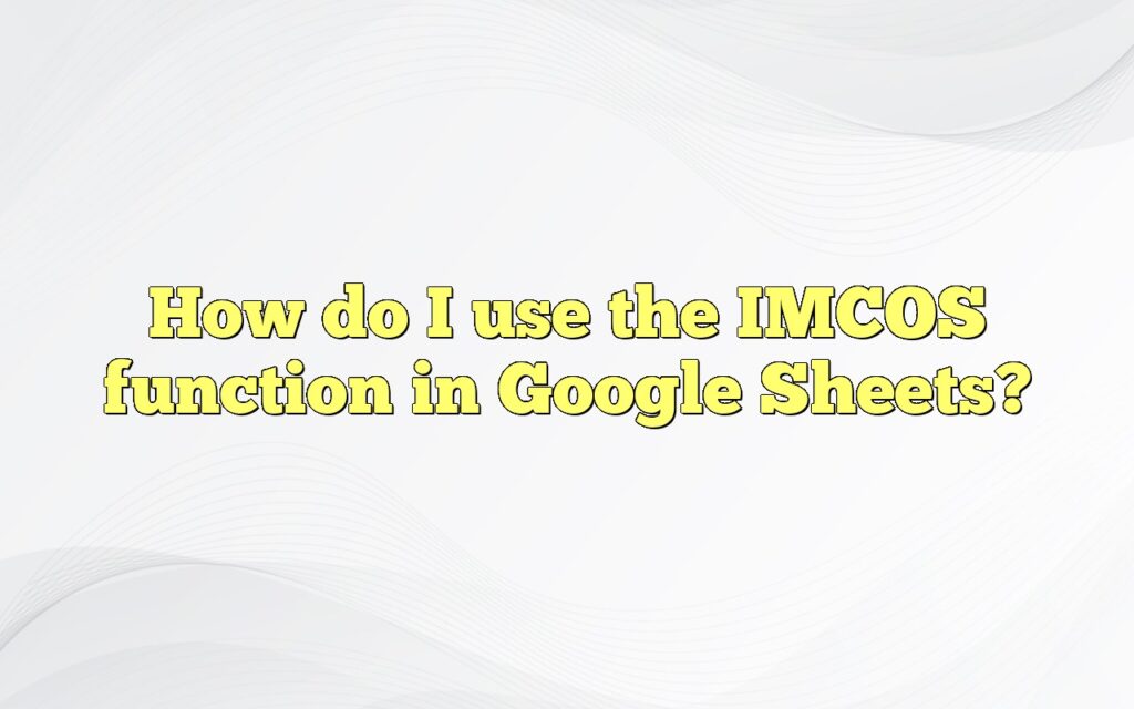 How do I use the IMCOS function in Google Sheets?