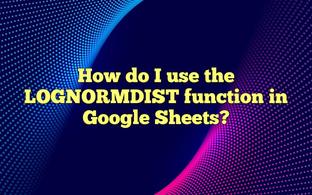 How do I use the LOGNORMDIST function in Google Sheets?