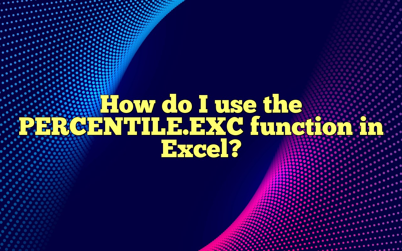 How Do I Use The PERCENTILE.EXC Function In Excel?