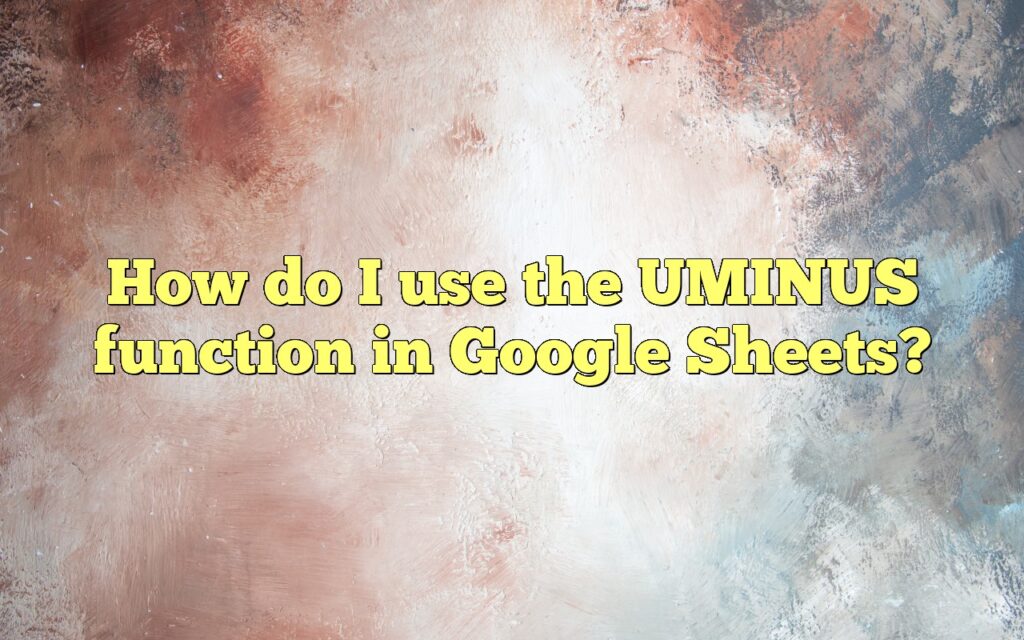 How do I use the UMINUS function in Google Sheets?