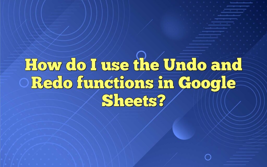 How do I use the Undo and Redo functions in Google Sheets?
