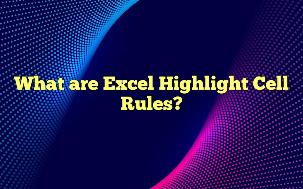 What are Excel Highlight Cell Rules?