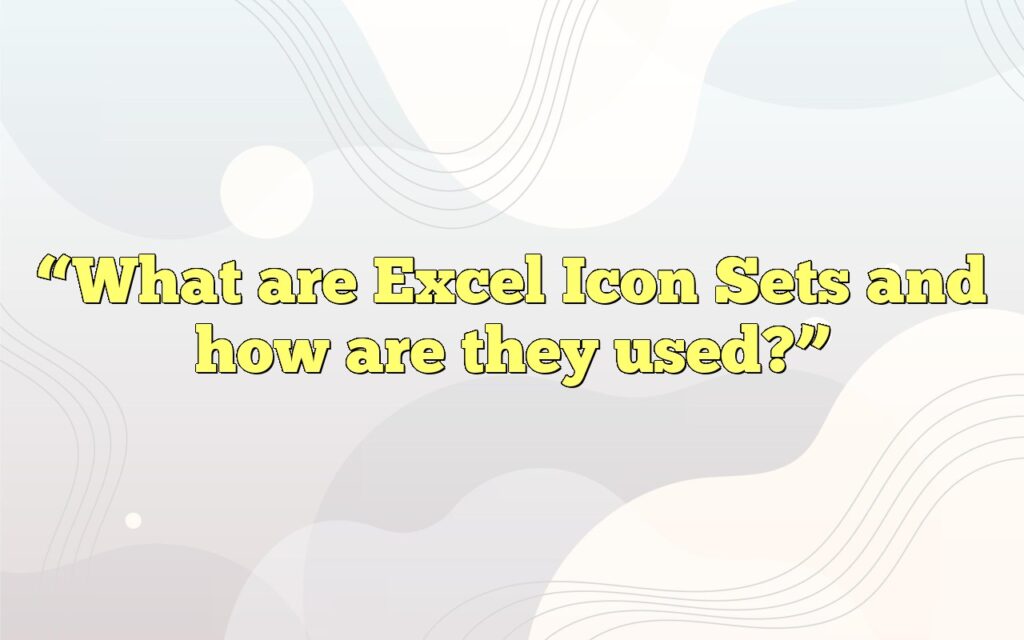 “What are Excel Icon Sets and how are they used?”