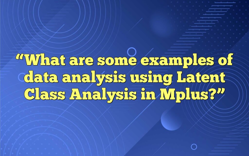 “What are some examples of data analysis using Latent Class Analysis in Mplus?”