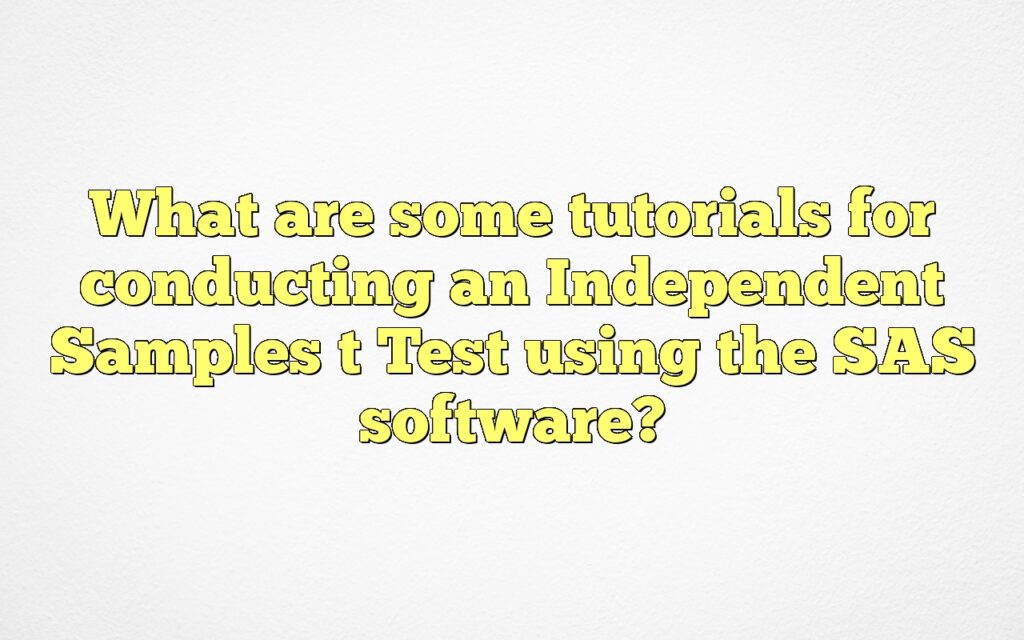 What are some tutorials for conducting an Independent Samples t Test using the SAS software?