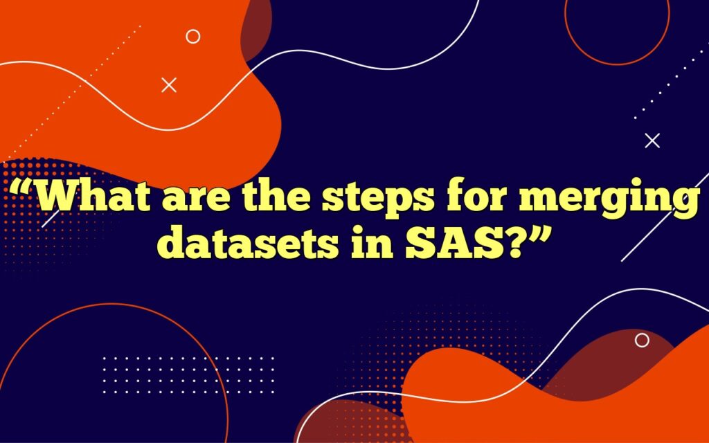 “What are the steps for merging datasets in SAS?”