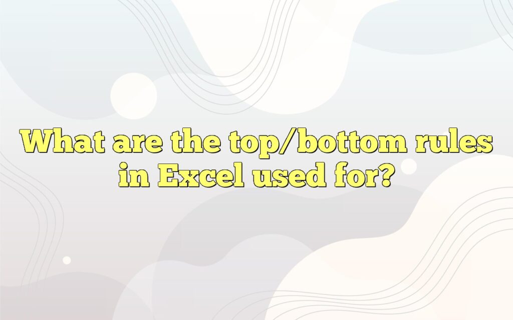 What are the top/bottom rules in Excel used for?