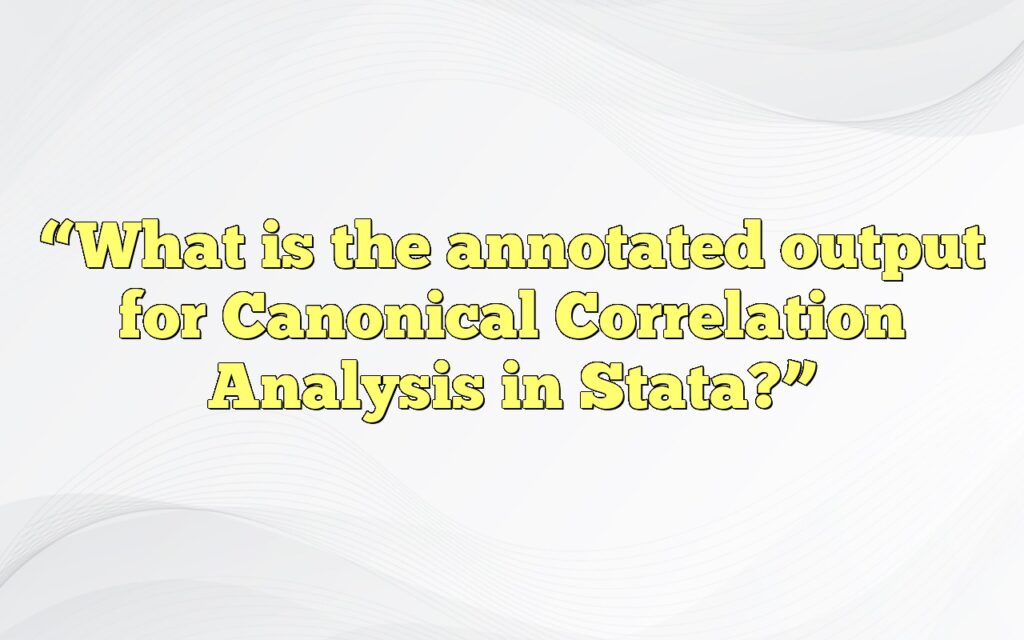 “What is the annotated output for Canonical Correlation Analysis in Stata?”