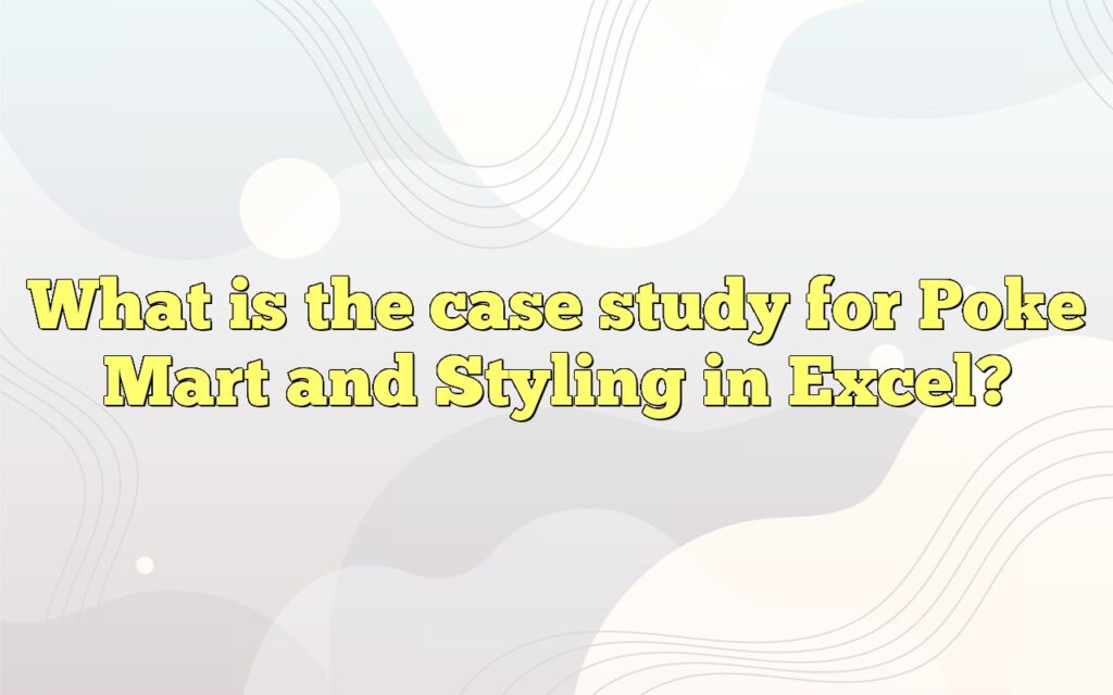 What is the case study for Poke Mart and Styling in Excel?