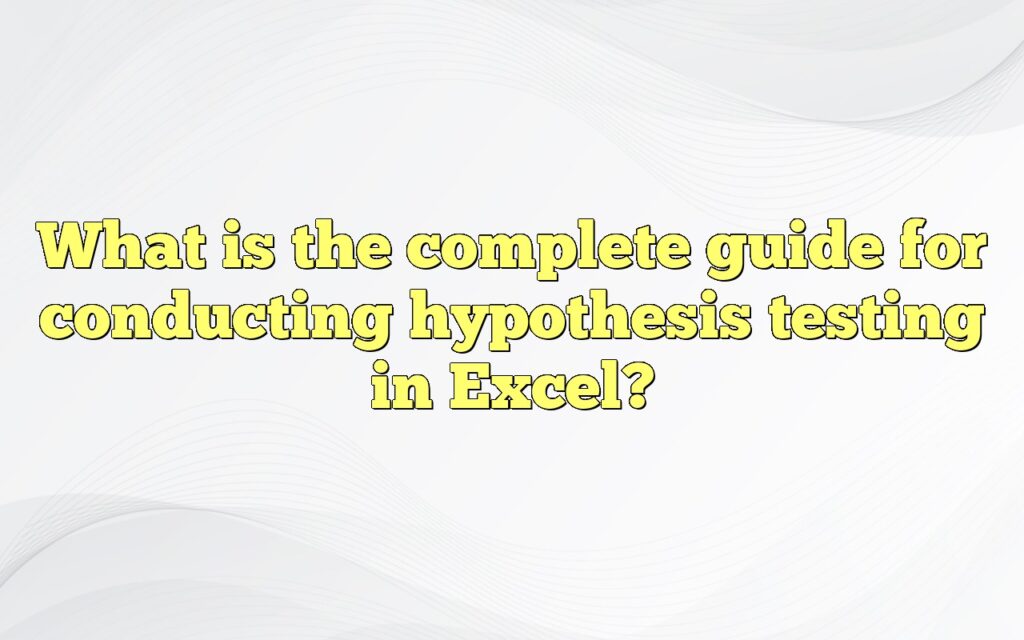 What is the complete guide for conducting hypothesis testing in Excel?