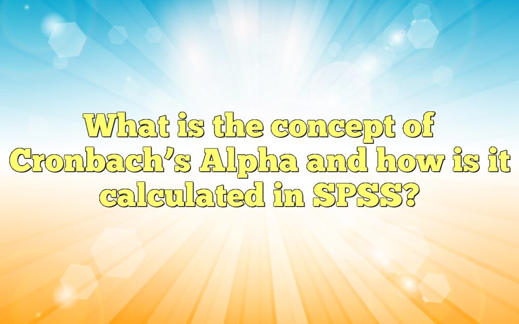 What is the concept of Cronbach’s Alpha and how is it calculated in SPSS?