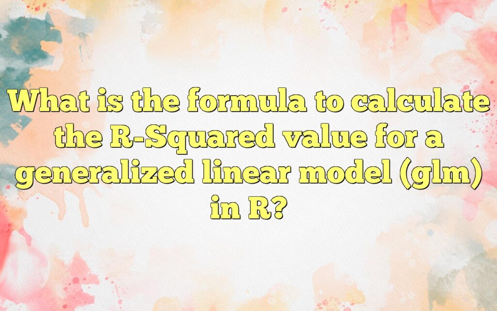 What Is The Formula To Calculate The R-Squared Value For A Generalized ...