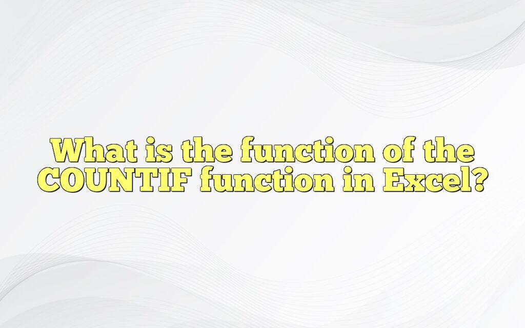 What is the function of the COUNTIF function in Excel?