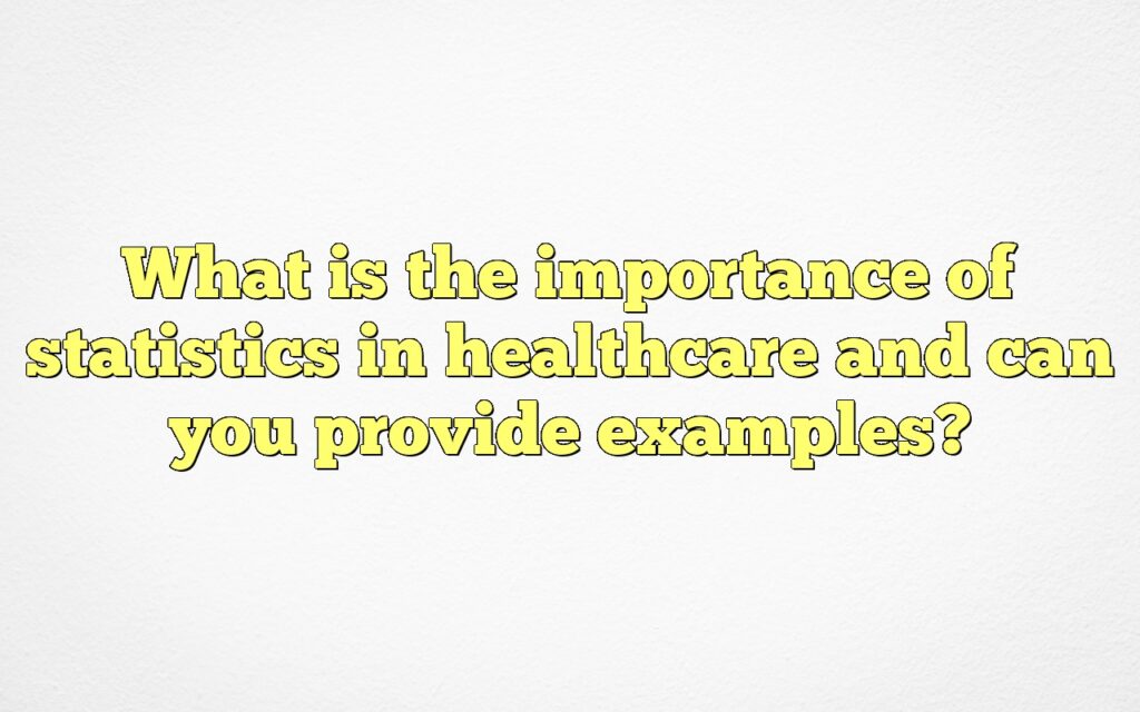 What is the importance of statistics in healthcare and can you provide examples?