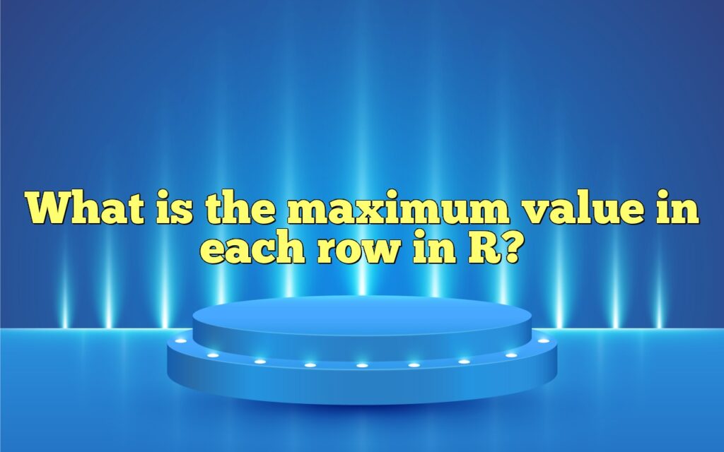 What is the maximum value in each row in R?