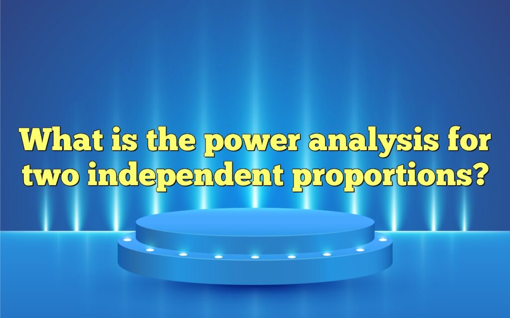 What Is The Power Analysis For Two Independent Proportions?