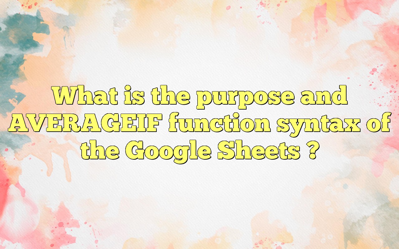What Is The Purpose And AVERAGEIF Function Syntax Of The Google Sheets
