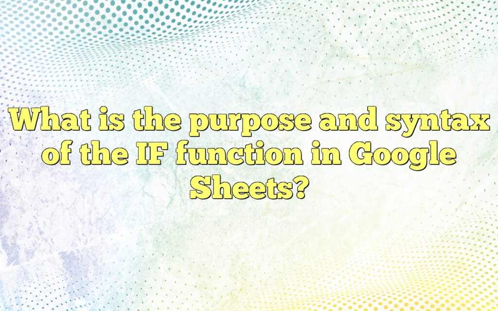 What is the purpose and syntax of the IF function in Google Sheets?