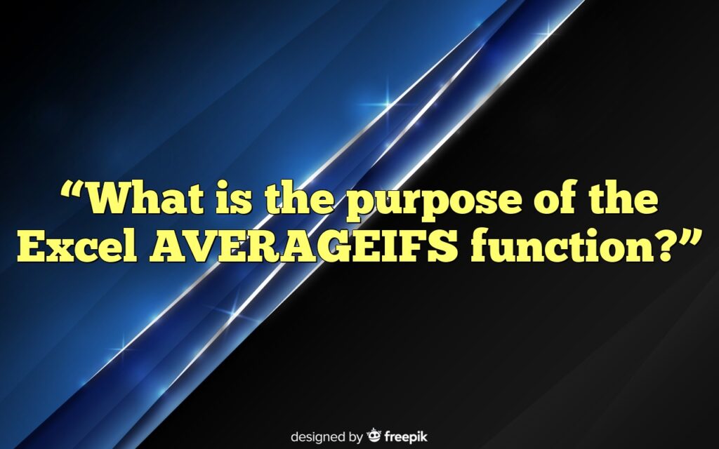 “What is the purpose of the Excel AVERAGEIFS function?”