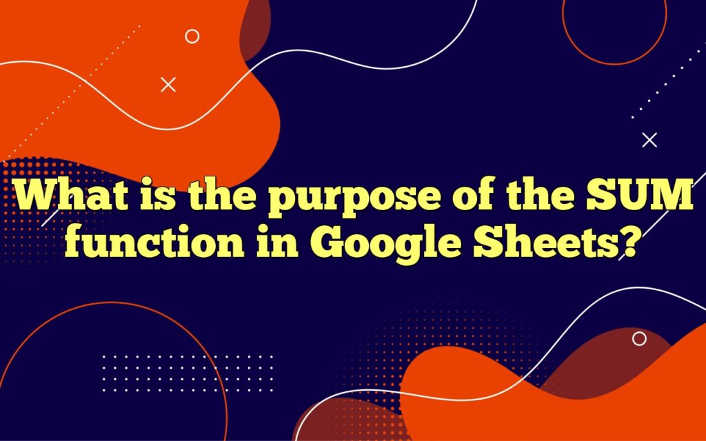What is the purpose of the SUM function in Google Sheets?