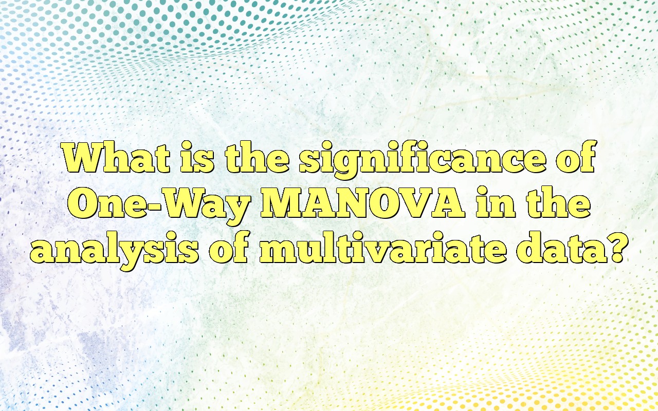 What Is The Significance Of One-Way MANOVA In The Analysis Of ...