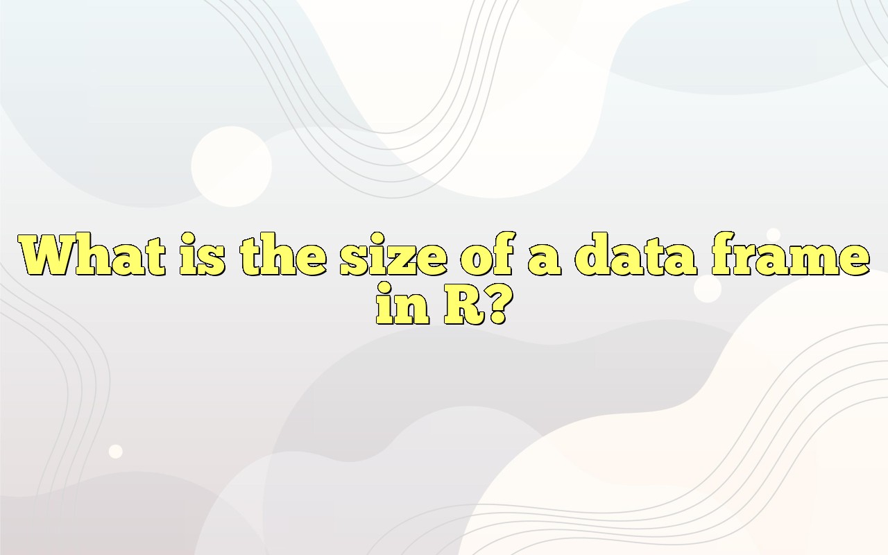 What Is The Size Of A Data Frame In R?