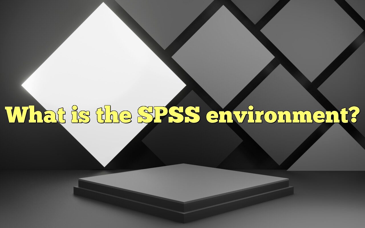 Spss Environment What Is The SPSS Environment?