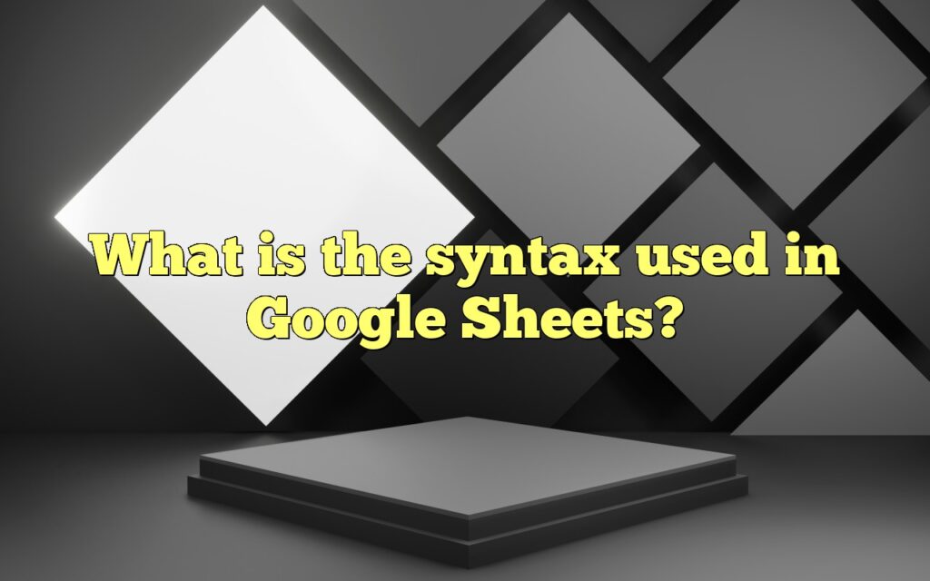 What is the syntax used in Google Sheets?
