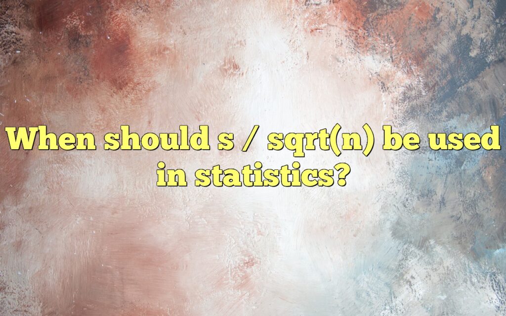 When should s / sqrt(n) be used in statistics?