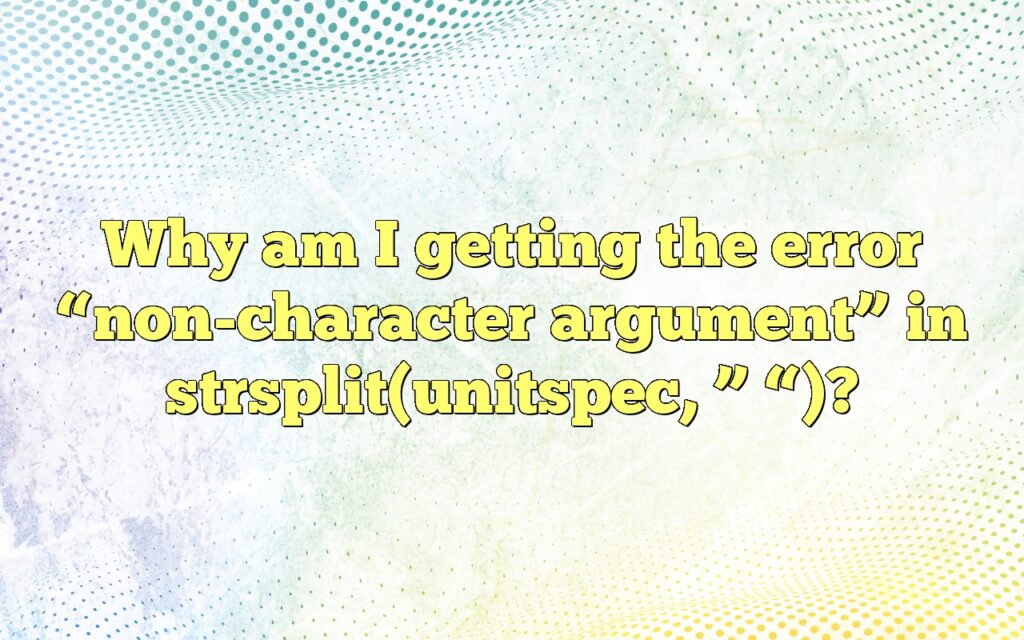 Why am I getting the error “non-character argument” in strsplit(unitspec, ” “)?