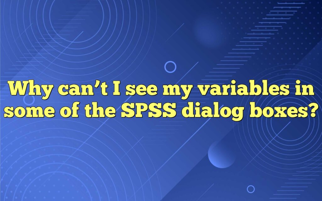 Why can’t I see my variables in some of the SPSS dialog boxes?