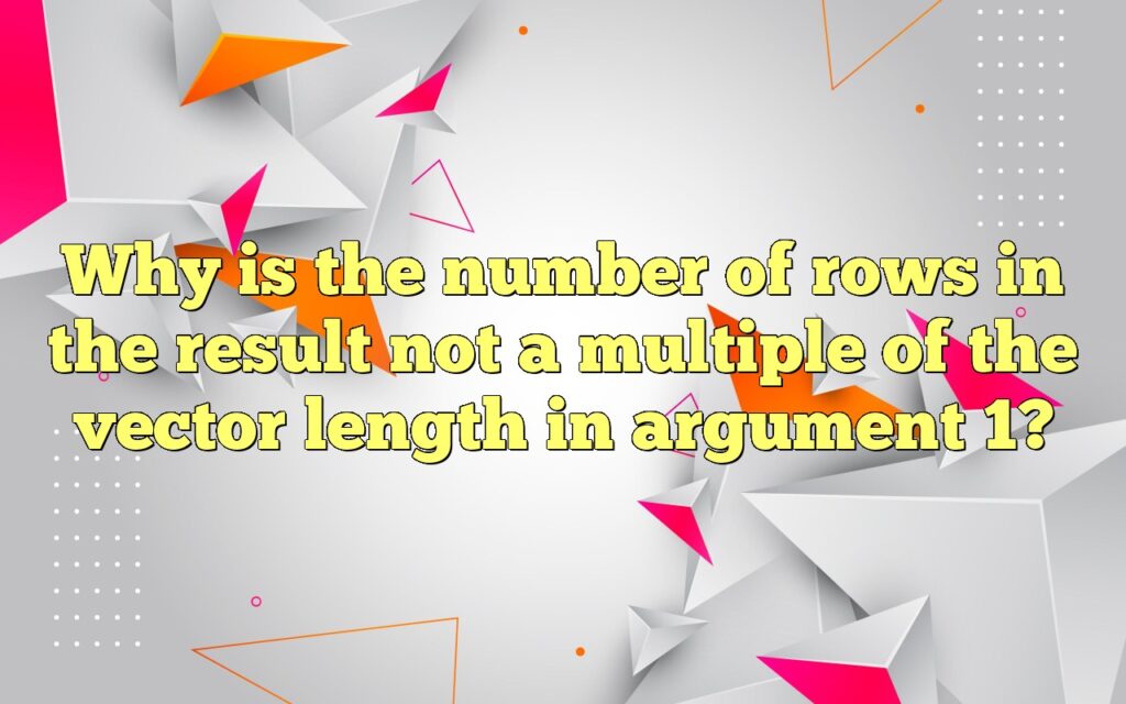 Why is the number of rows in the result not a multiple of the vector length in argument 1?