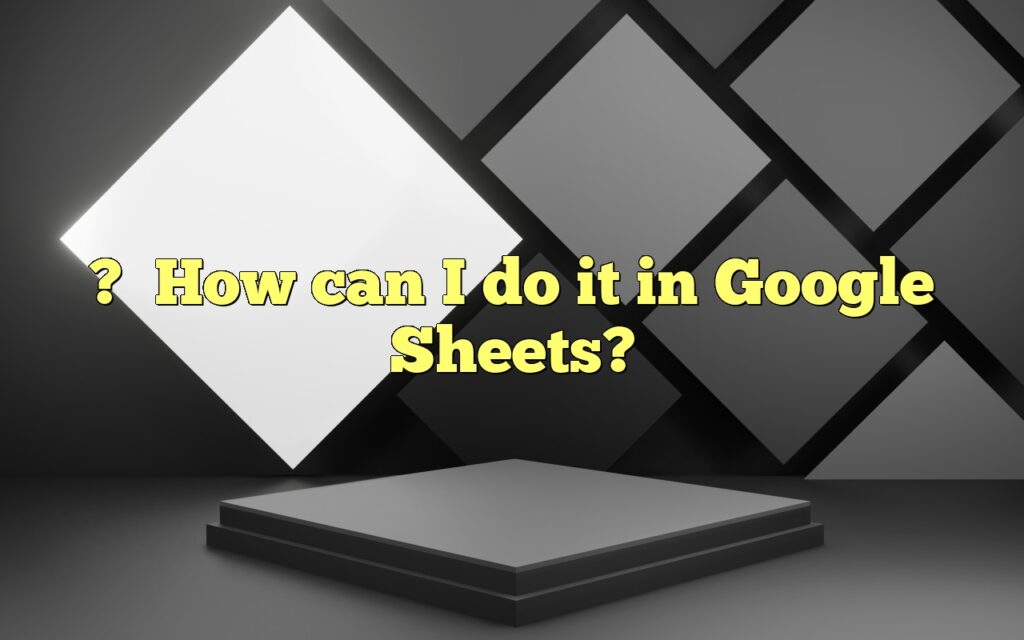 ?How can I do it in Google Sheets?