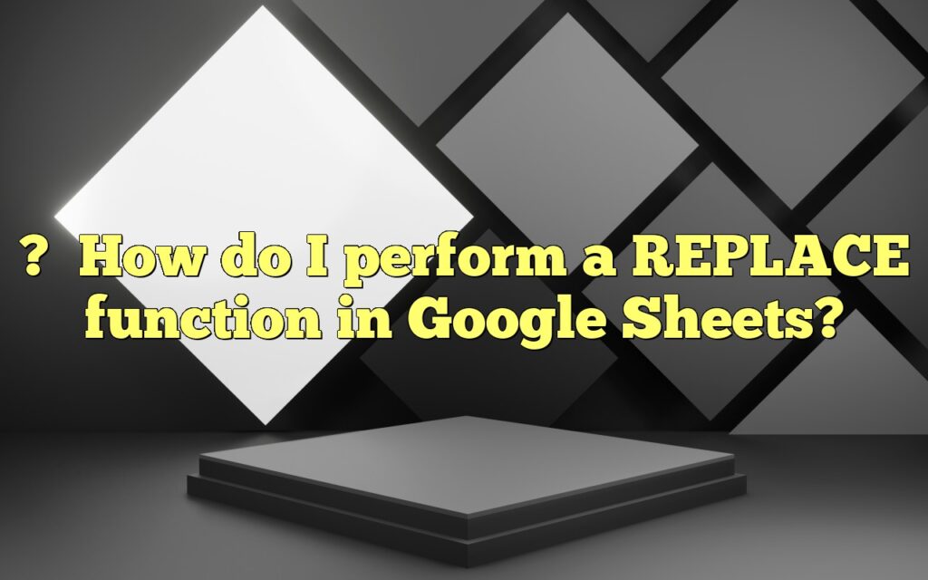?How do I perform a REPLACE function in Google Sheets?