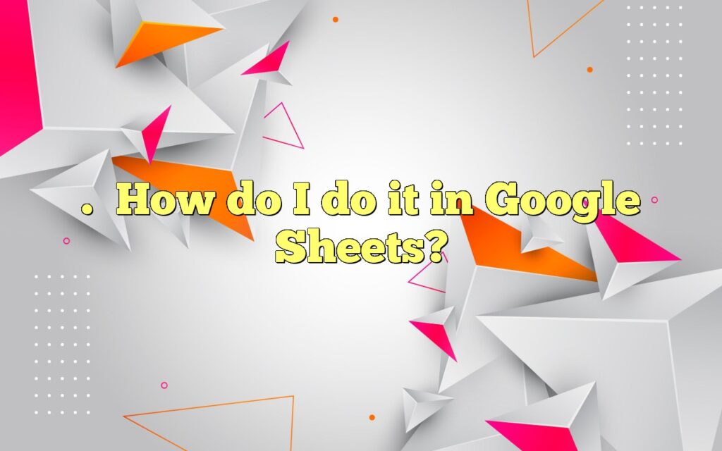 .How do I do it in Google Sheets?